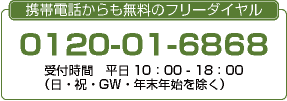 携帯電話からも無料のフリーダイヤル　0120-01-6868　受付時間　平日10：00～20：00（GW・年末年始を除く）